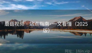 蘑菇视频 · 站点指南·一文看懂（2025版）