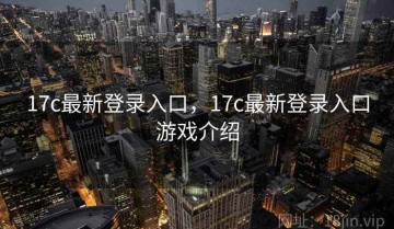 17c最新登录入口，17c最新登录入口游戏介绍