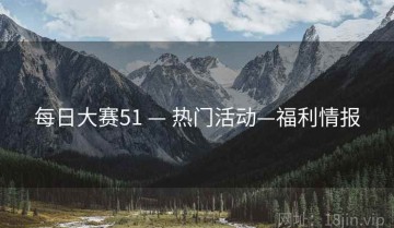每日大赛51 — 热门活动—福利情报