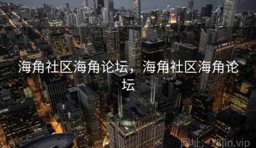 海角社区海角论坛，海角社区海角论坛