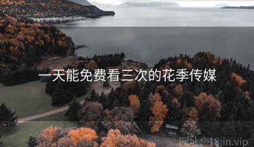 一天能免费看三次的花季传媒