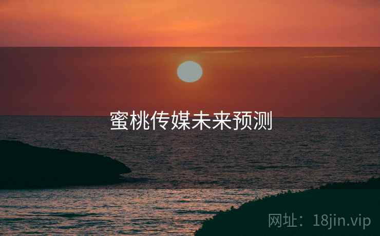 蜜桃传媒未来预测
