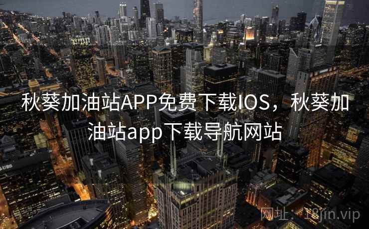 秋葵加油站APP免费下载IOS,秋葵加油站app下载导航网站 秋葵加油站APP免费下载IOS,秋葵加油站app下载导航网站