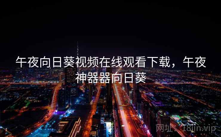 午夜向日葵视频在线观看下载，午夜神器器向日葵