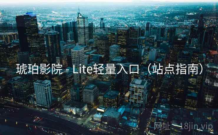 琥珀影院 - Lite轻量入口（站点指南）