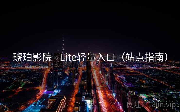 琥珀影院 - Lite轻量入口（站点指南）