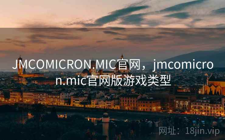 JMCOMICRON.MIC官网,jmcomicron.mic官网版游戏类型 JMCOMICRON.MIC官网,jmcomicron.mic官网版游戏类型