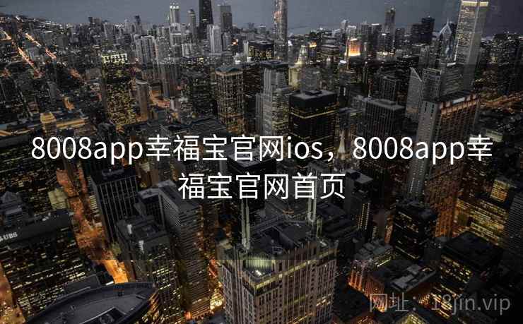 8008app幸福宝官网ios,8008app幸福宝官网首页 8008app幸福宝官网ios,8008app幸福宝官网首页